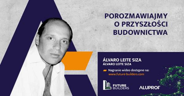 Aluprof: Podsumowanie spotkania z Alvaro Leite Siza w ramach „Future Builders”
